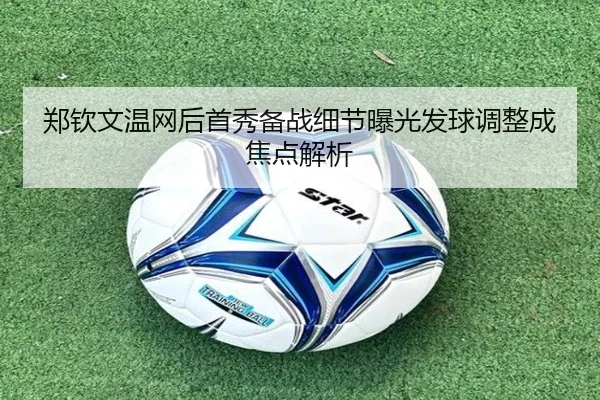 郑钦文温网后首秀备战细节曝光发球调整成焦点解析（YABO.COMapp）